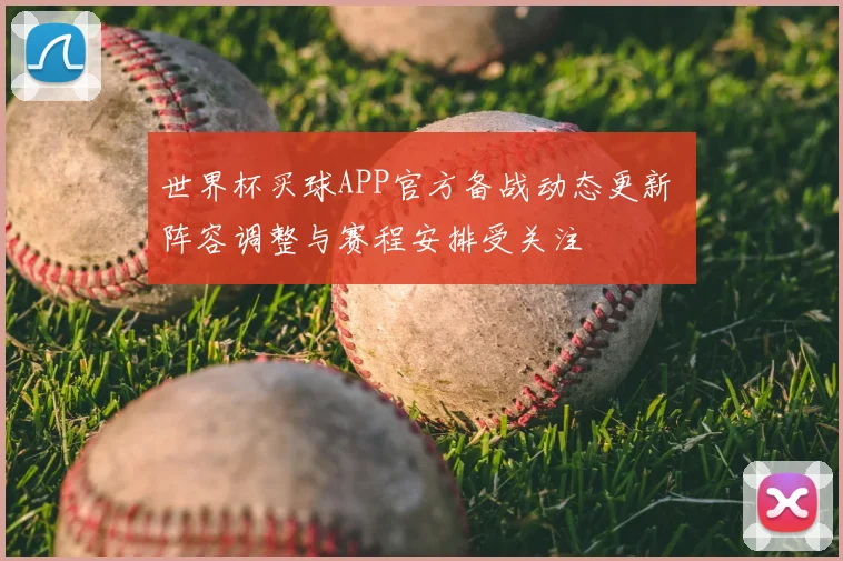 世界杯买球APP官方备战动态更新 阵容调整与赛程安排受关注