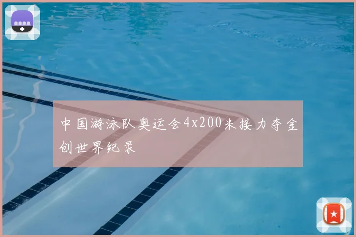中国游泳队奥运会4x200米接力夺金创世界纪录
