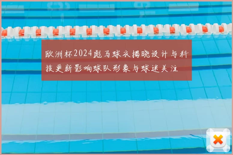欧洲杯2024彪马球衣揭晓设计与科技更新影响球队形象与球迷关注