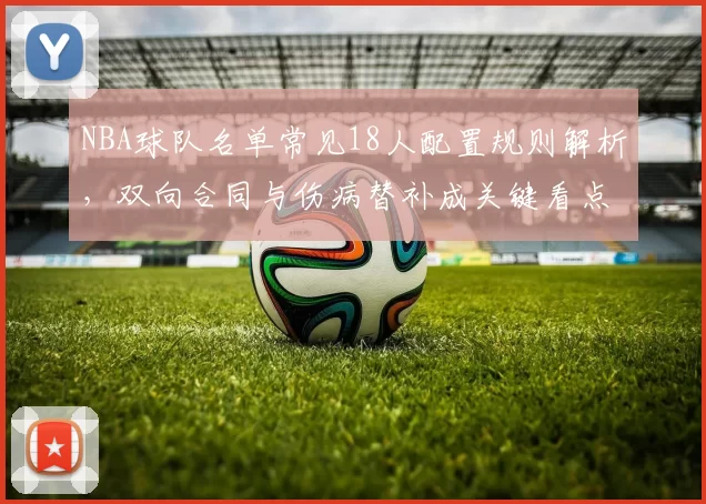 NBA球队名单常见18人配置规则解析，双向合同与伤病替补成关键看点