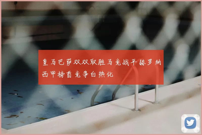 皇马巴萨双双取胜马竞战平赫罗纳西甲榜首竞争白热化
