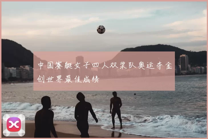 中国赛艇女子四人双桨队奥运夺金创世界最佳成绩